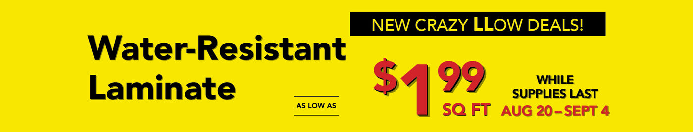 new cray low deals water-resistant laminate as low as $1.99 per square foot while supplies last august 20 - september 4
