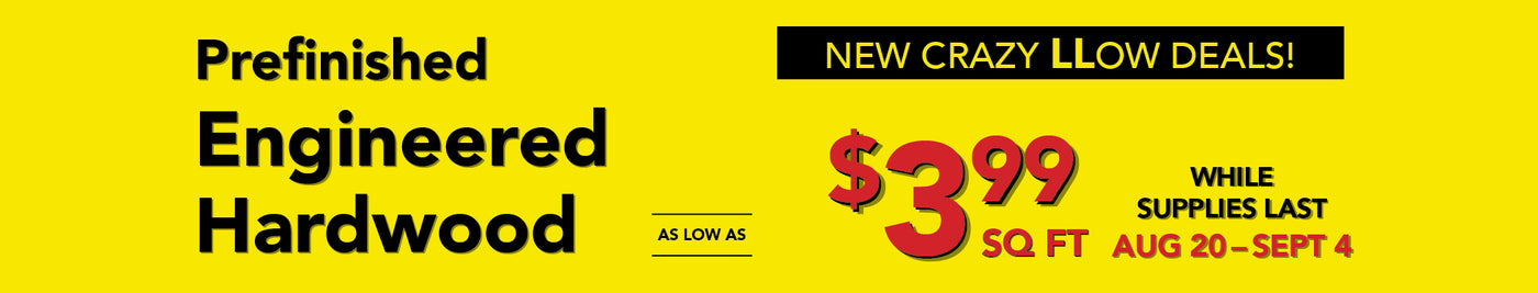new cray low deals prefinished engineered hardwood as low as $3.99 per square foot while supplies last august 20 - september 4
