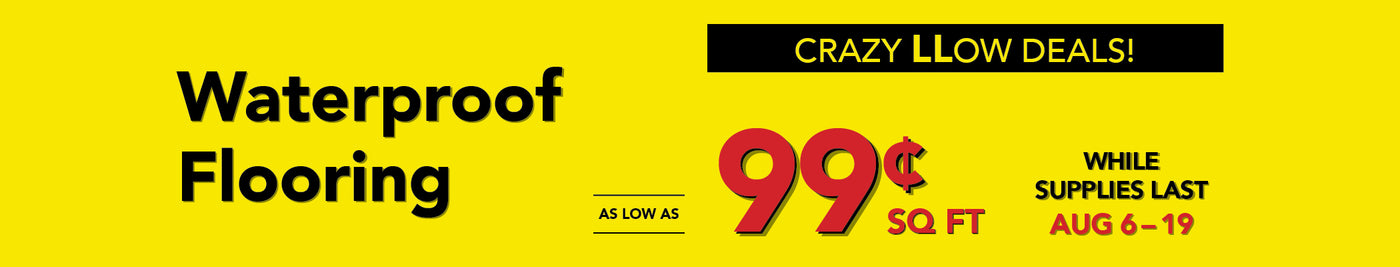 Crazy Low Deals Waterproof Flooring as low as 99 cent square foot while supplies last august 6-19