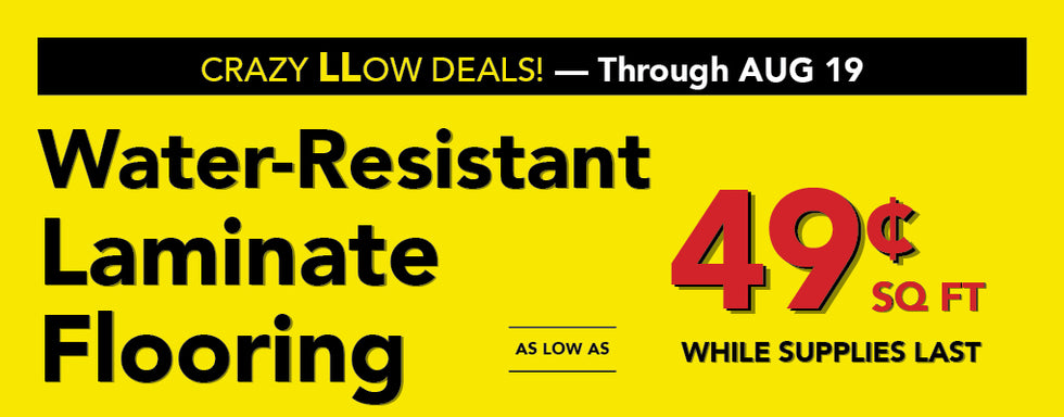Crazy Low Deals Water-Resistant Laminate Flooring as low as 49 cent square foot while supplies last august 6-19