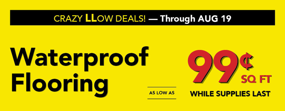 Crazy Low Deals Waterproof Flooring as low as 99 cent square foot while supplies last august 6-19