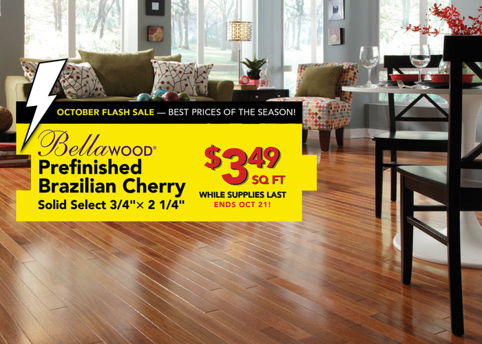 October Flash Sale Best Prices of the Season Bellawood Prefinished Brazilian Cherry Solid Select 3/4 inch by 2 and 1/4 inch for $3.49 per square foot while supplies last ends october 21st