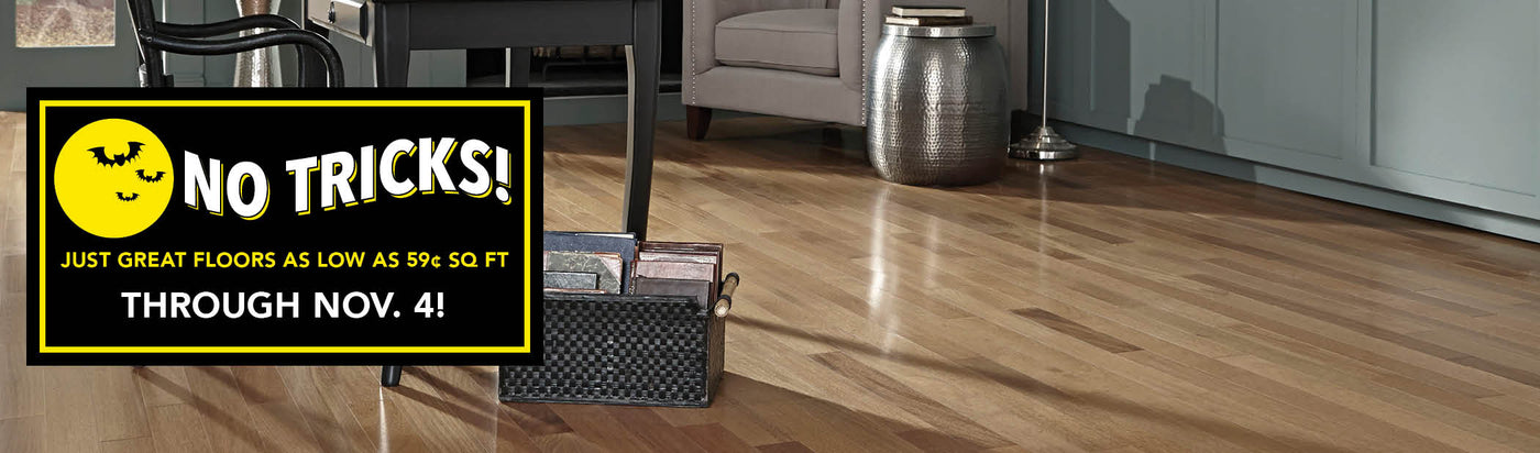No Tricks Just Great Floors as low as 59 cent per square foot through November 4th