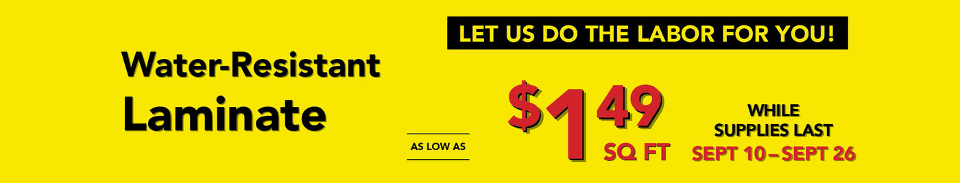 Let us do the labor for you through September 26th water-resistant laminate as low as $1.49 per square foot while supplies last