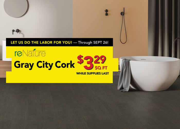 Let us do the labor for you through september 26th renature gray city cork for $3.29 per square foot while supplies last