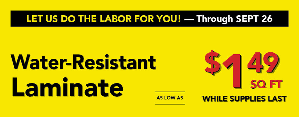 Let us do the labor for you through September 26th water-resistant laminate as low as $1.49 per square foot while supplies last