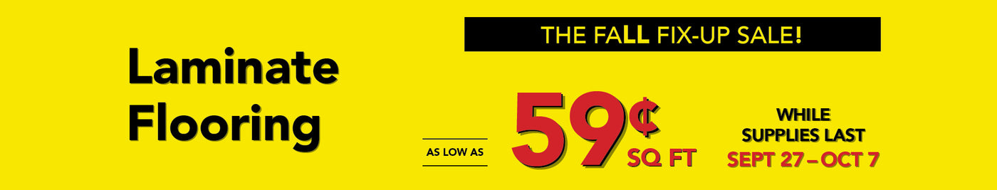 The fall fix up sale laminate flooring as low as 59 cent per square foot while supplies last september 27 - october 7