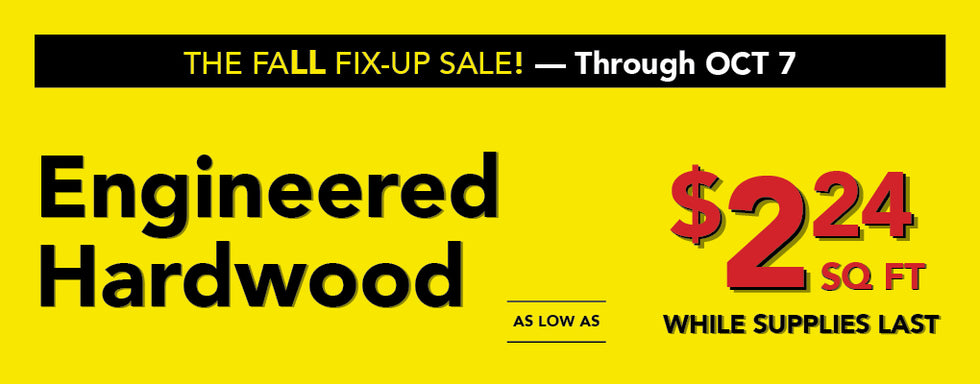 The fall fix up sale through october 7 Engineered Hardwood as low as $2.24 per square foot while supplies last