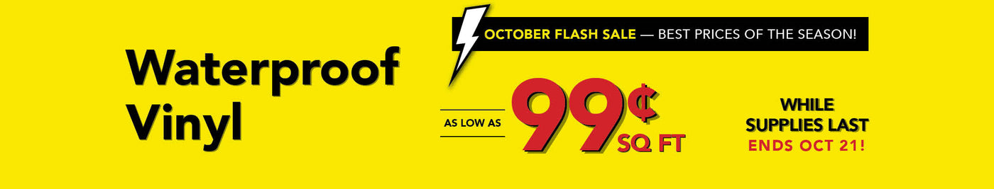 October Flash Sale Best Prices of the Season Waterproof Vinyl as low as 99 cent per square foot while supplies last ends october 21st