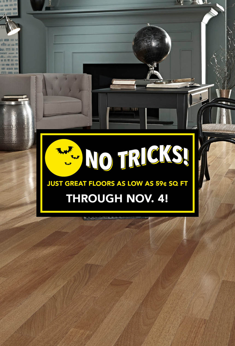 No Tricks Just Great Floors as low as 59 cent per square foot through November 4th