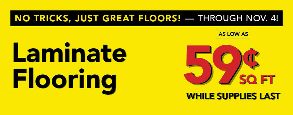 No Tricks Just Great Floors through November 4th Laminate Flooring as low as 59 cent per square foot while supplies last
