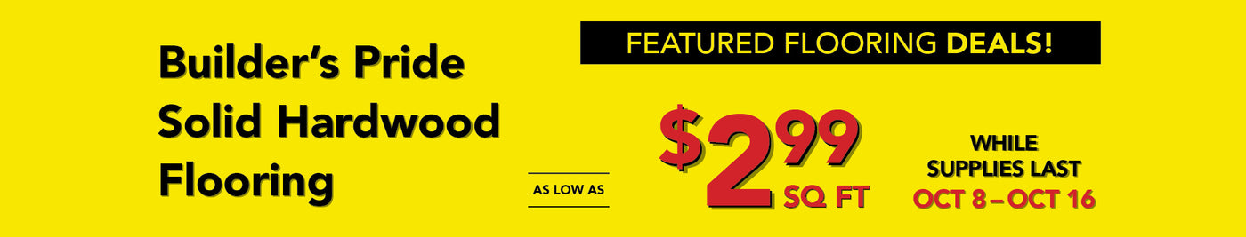 Featured flooring deals builder's pride solid hardwood flooring as low as $2.99 per square foot while supplies last october 8 - october 16