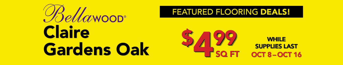 Featured flooring deals bellawood claire gardens oak $4.99 per square foot while supplies last october 8 - october 16