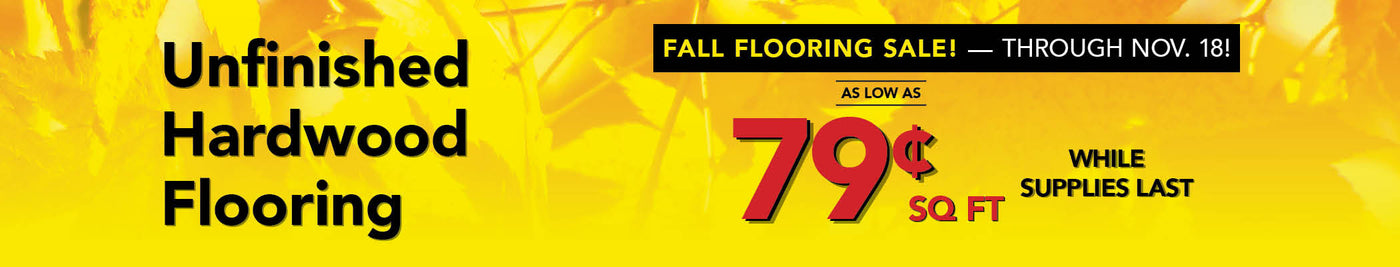 Unfinished hardwood flooring as low as 79 cent per square foot while supplies last through november 18