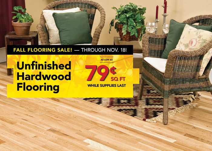 Unfinished hardwood flooring as low as 79 cent per square foot while supplies last through november 18