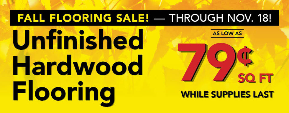 Unfinished hardwood flooring as low as 79 cent per square foot while supplies last through november 18