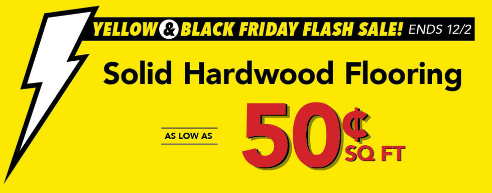 Yellow & Black Friday Flash Sale Solid Hardwood Flooring as low as 50¢ per square foot