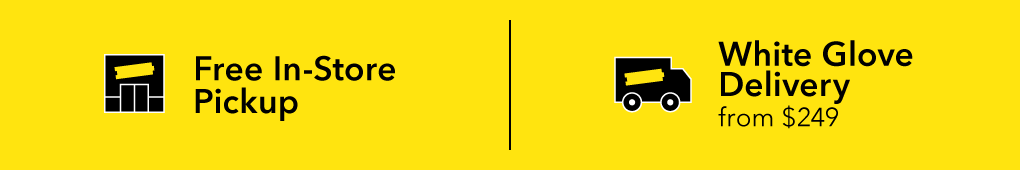 Free In-store pickup or White Glove Delivery from $249